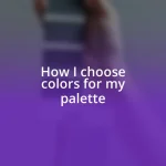 How I choose colors for my palette