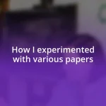 How I experimented with various papers