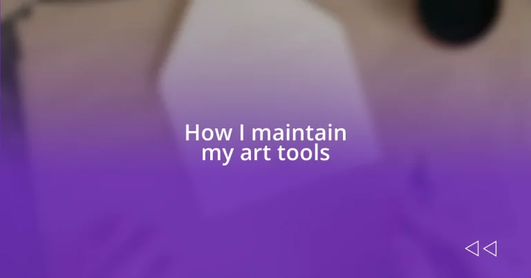 How I maintain my art tools