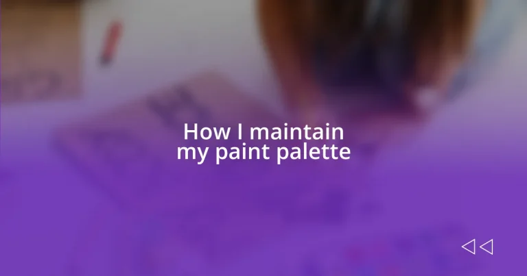 How I maintain my paint palette