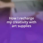 How I recharge my creativity with art supplies