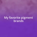 My favorite pigment brands