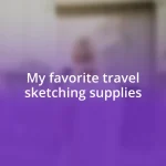 My favorite travel sketching supplies