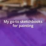 My go-to sketchbooks for painting