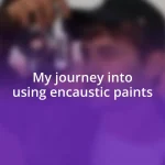 My journey into using encaustic paints