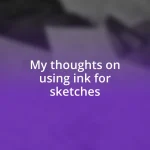 My thoughts on using ink for sketches