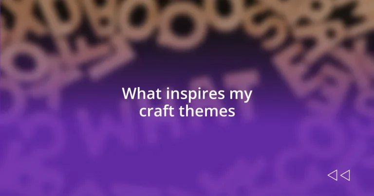 What inspires my craft themes