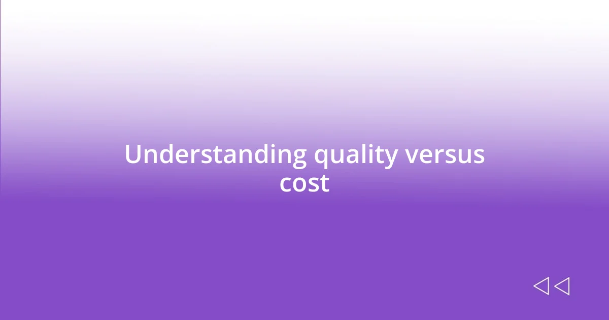 Understanding quality versus cost