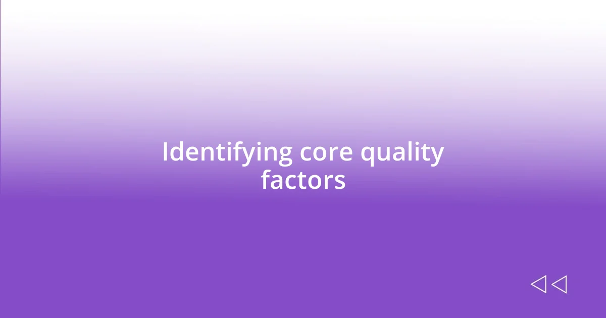 Identifying core quality factors