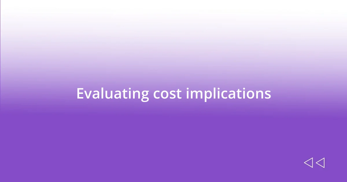 Evaluating cost implications