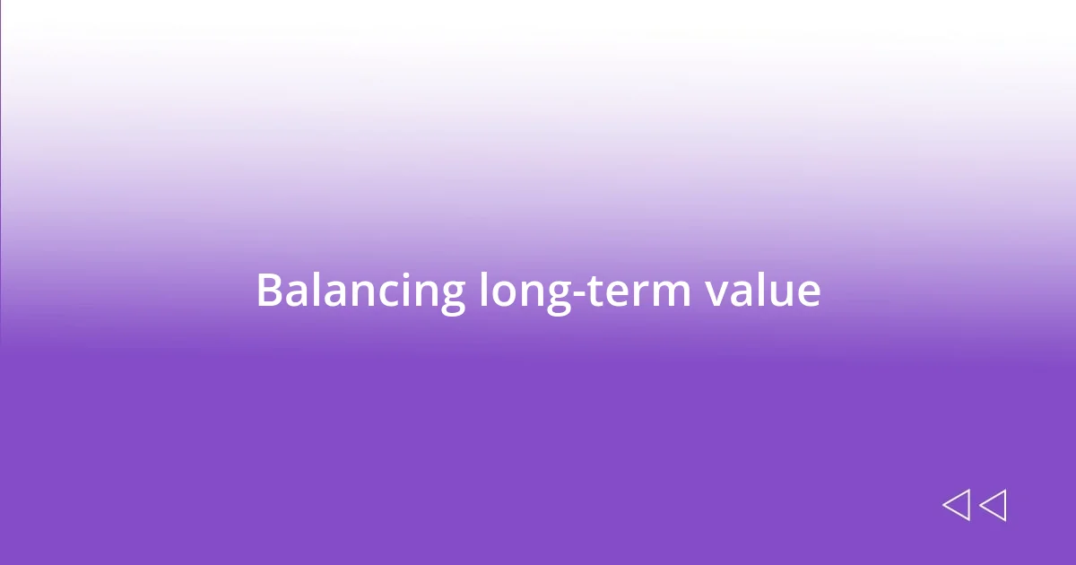 Balancing long-term value