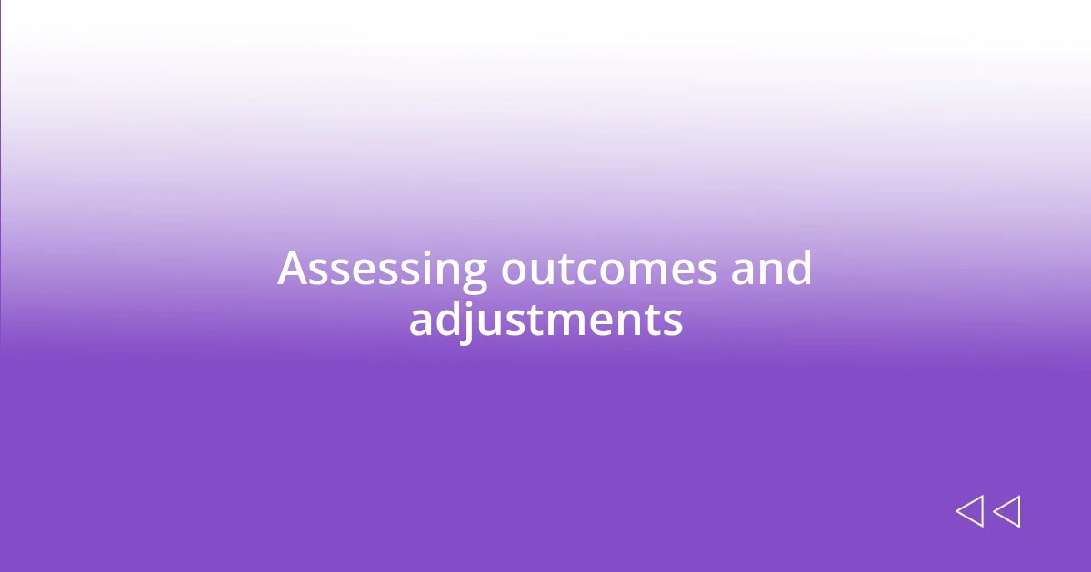 Assessing outcomes and adjustments