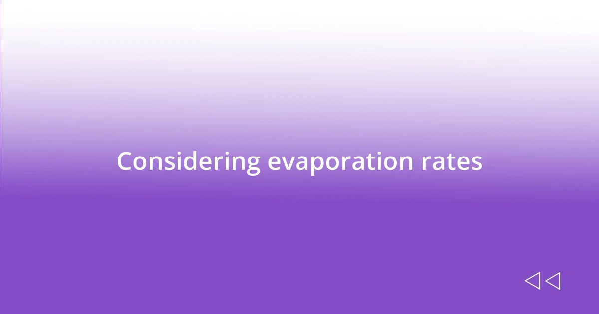 Considering evaporation rates