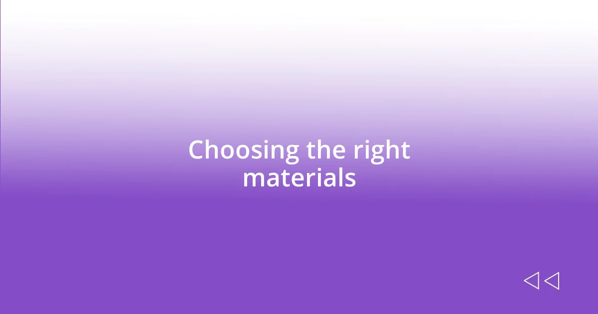 Choosing the right materials