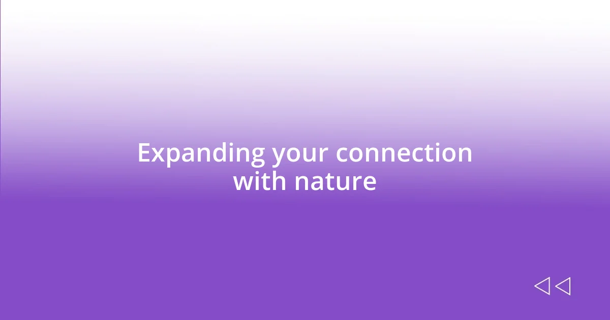 Expanding your connection with nature