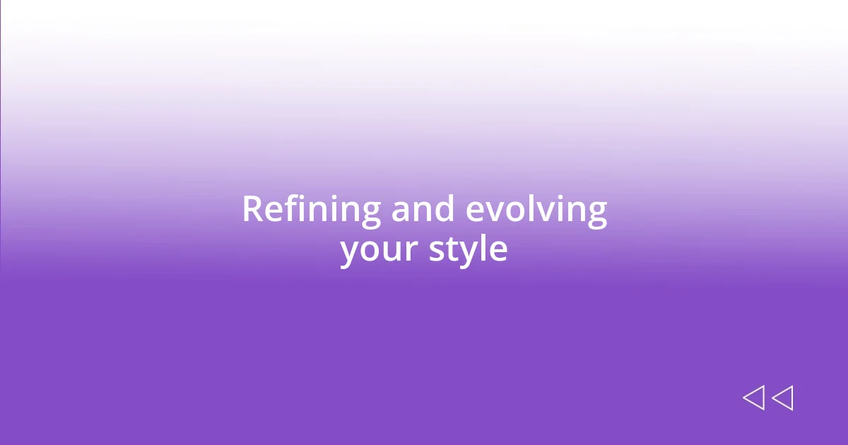 Refining and evolving your style