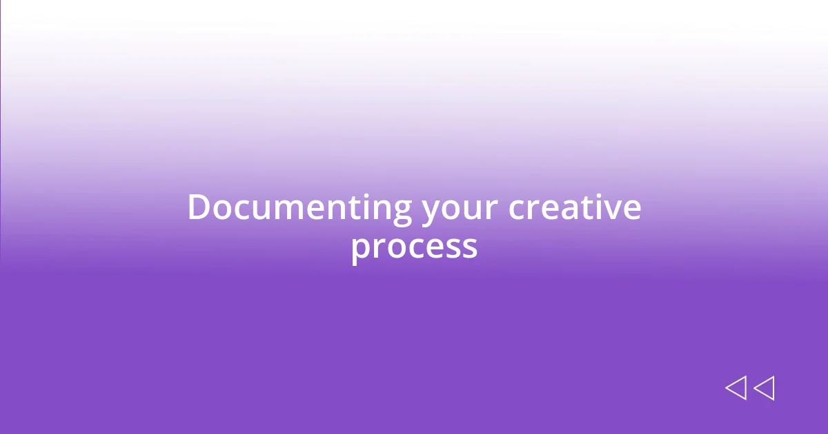 Documenting your creative process