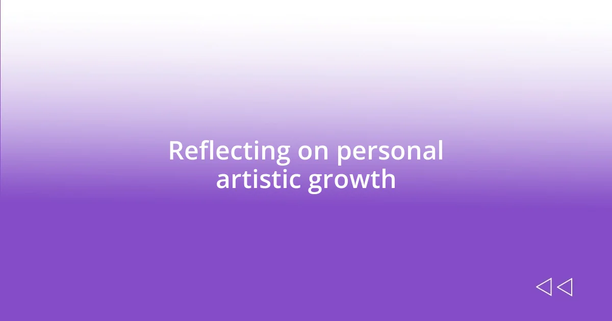 Reflecting on personal artistic growth