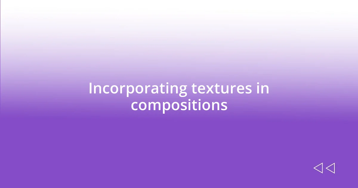 Incorporating textures in compositions