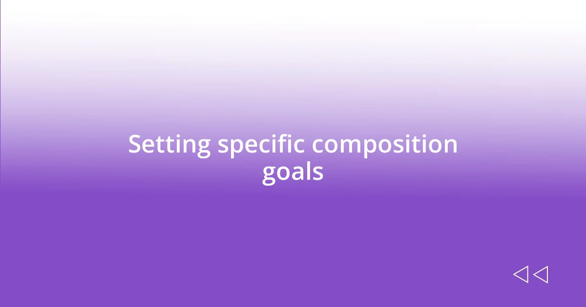 Setting specific composition goals