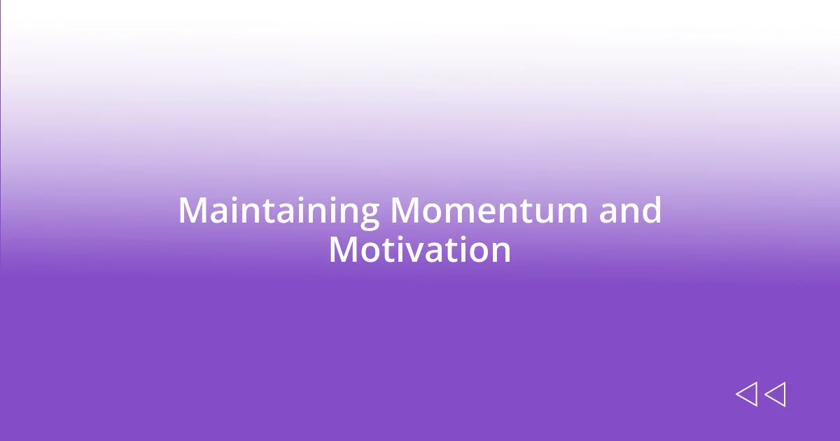 Maintaining Momentum and Motivation