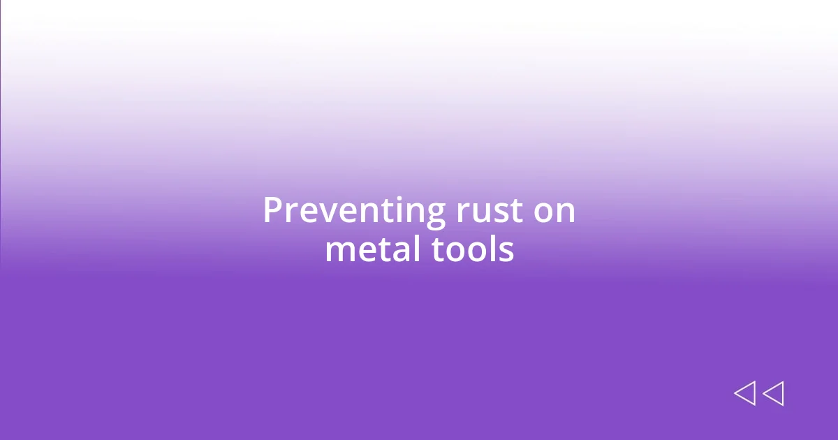 Preventing rust on metal tools