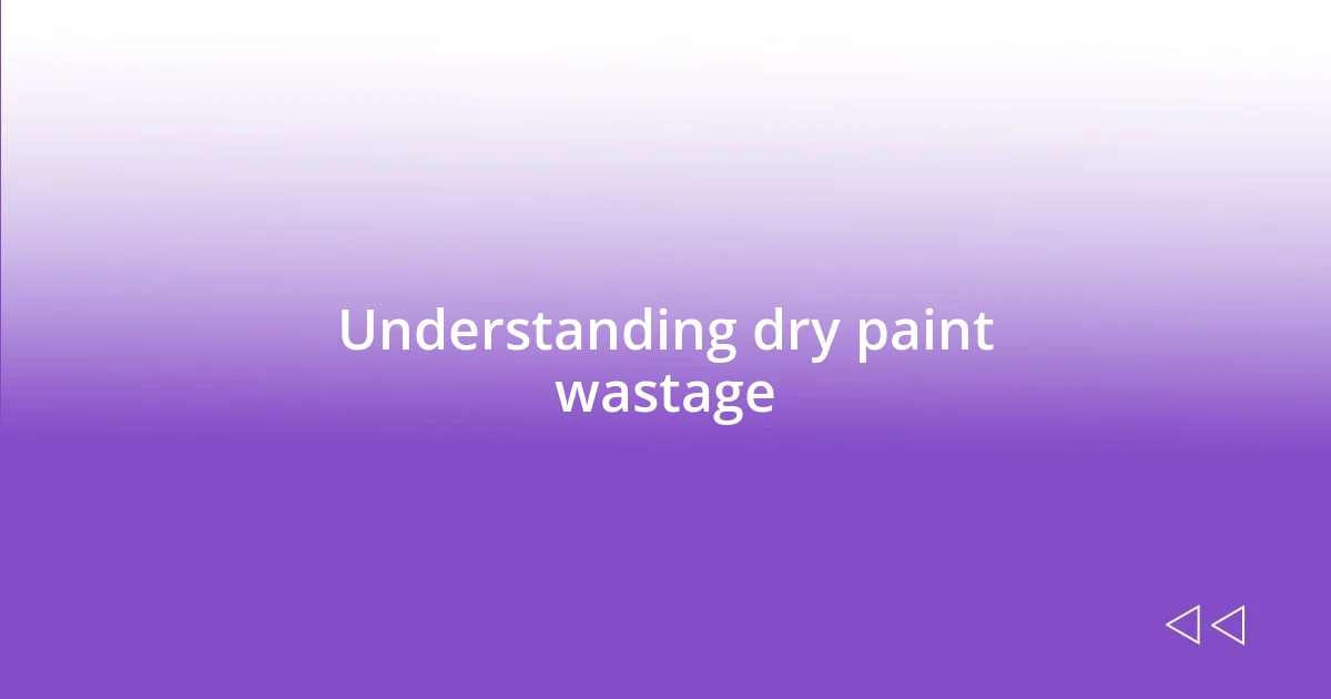 Understanding dry paint wastage