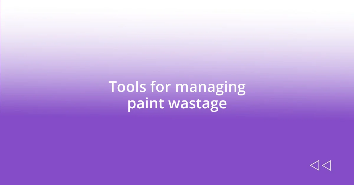 Tools for managing paint wastage