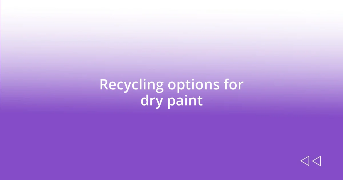 Recycling options for dry paint