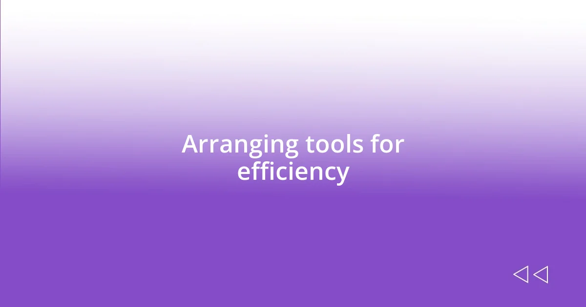 Arranging tools for efficiency