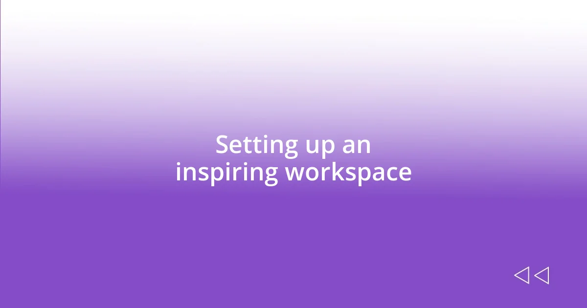 Setting up an inspiring workspace