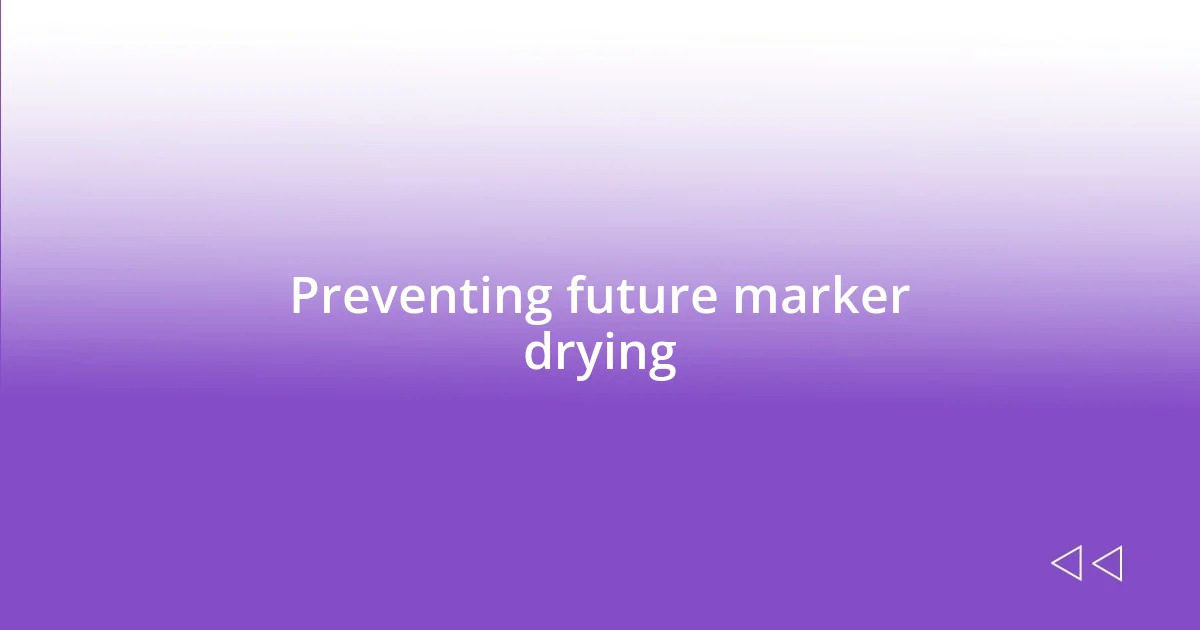 Preventing future marker drying