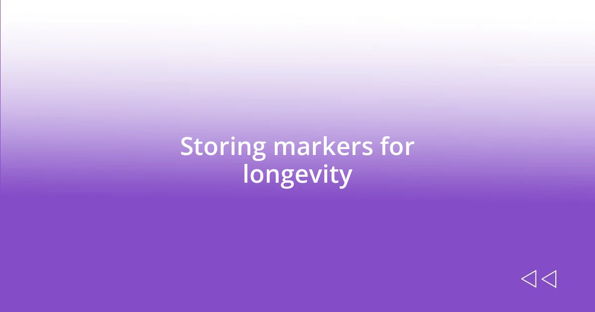 Storing markers for longevity