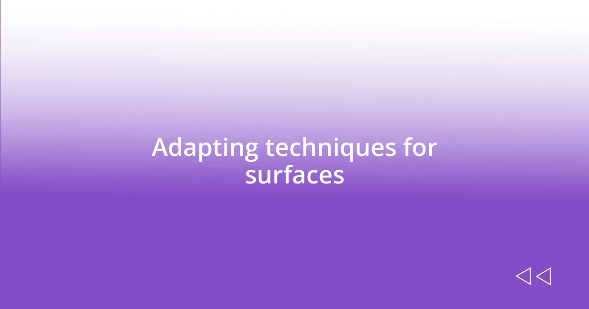 Adapting techniques for surfaces