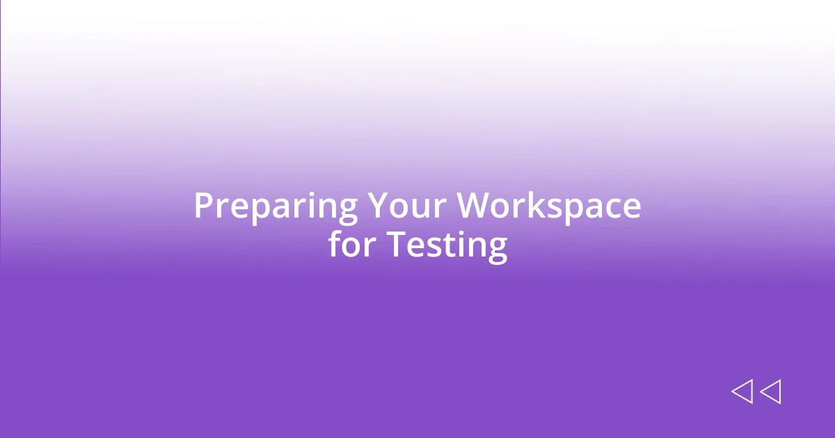 Preparing Your Workspace for Testing