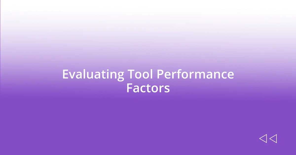 Evaluating Tool Performance Factors