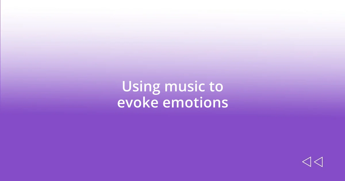 Using music to evoke emotions