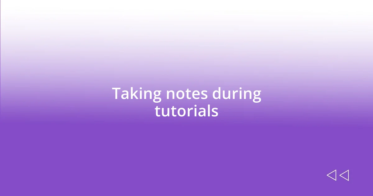 Taking notes during tutorials