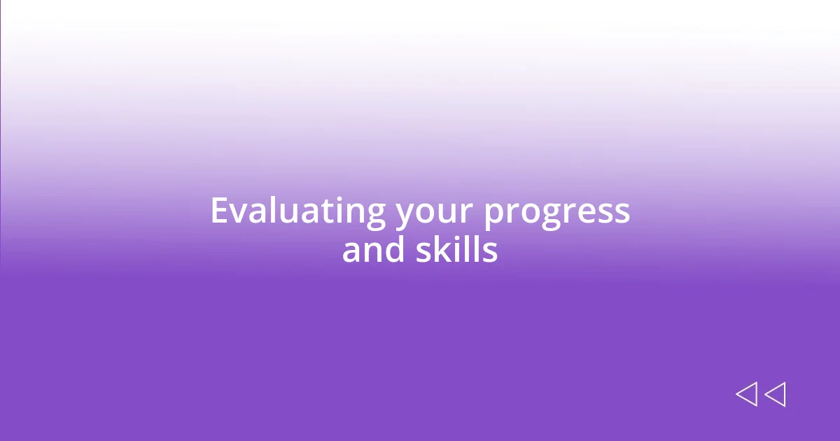 Evaluating your progress and skills