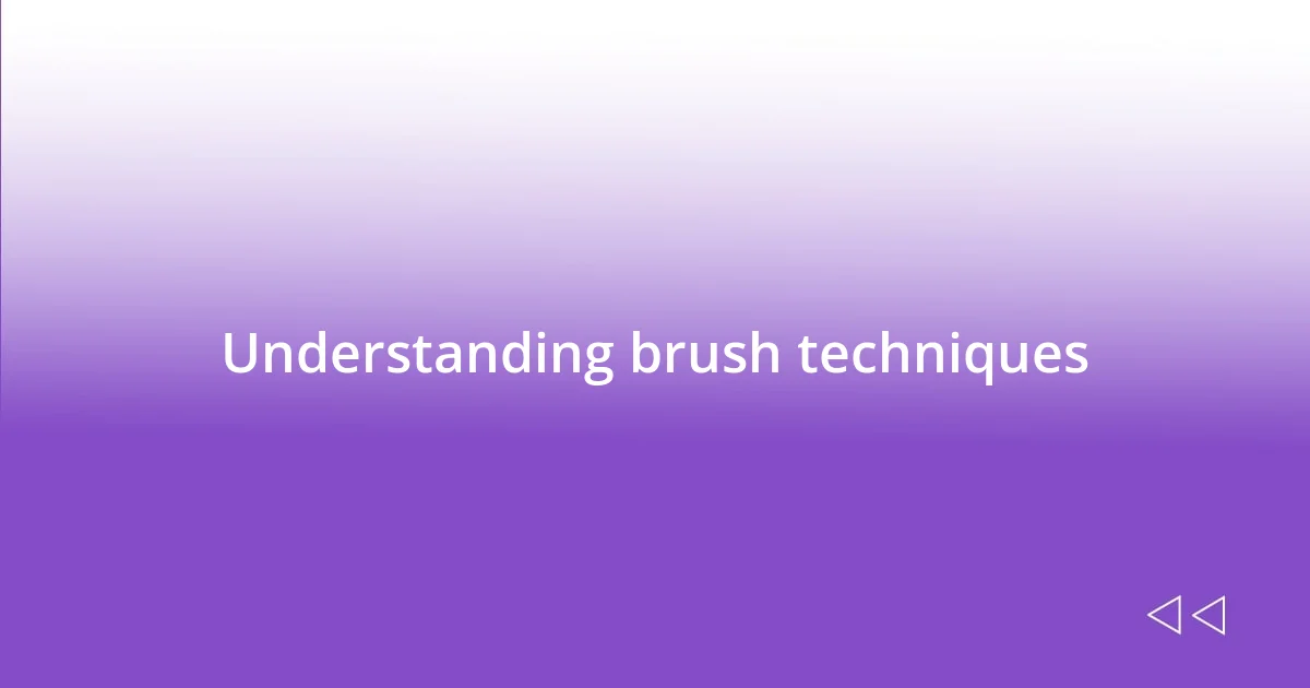 Understanding brush techniques