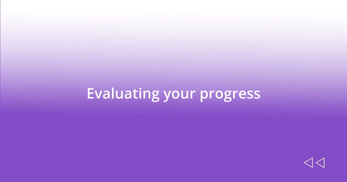 Evaluating your progress