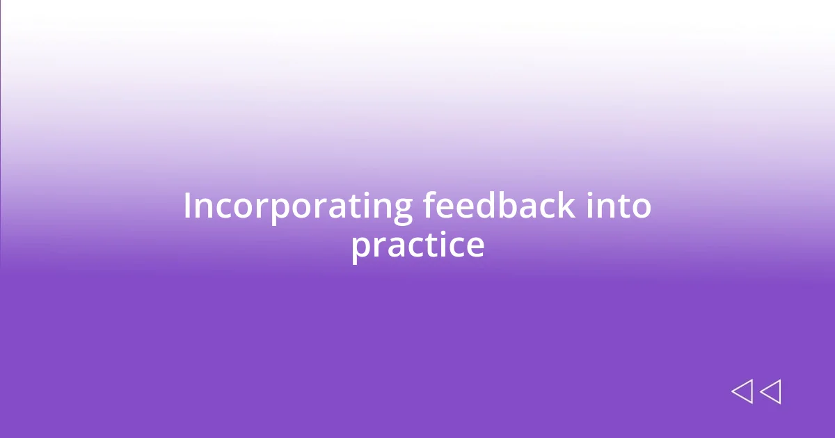 Incorporating feedback into practice