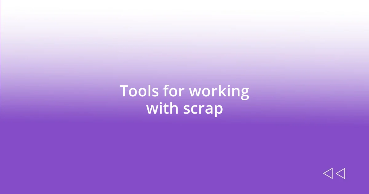 Tools for working with scrap