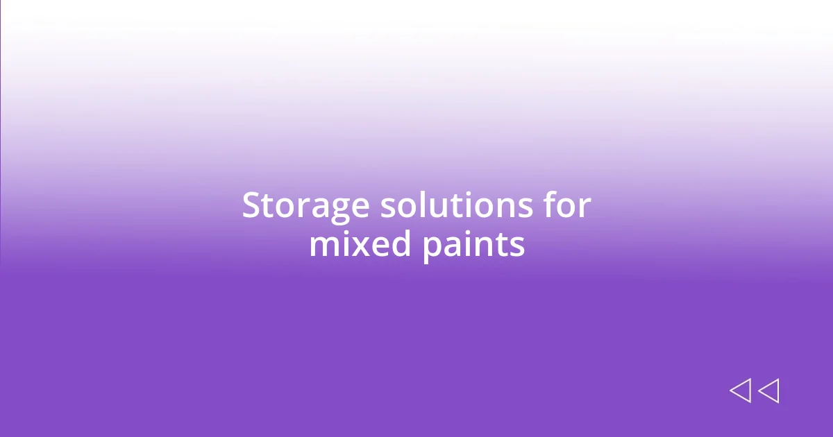 Storage solutions for mixed paints