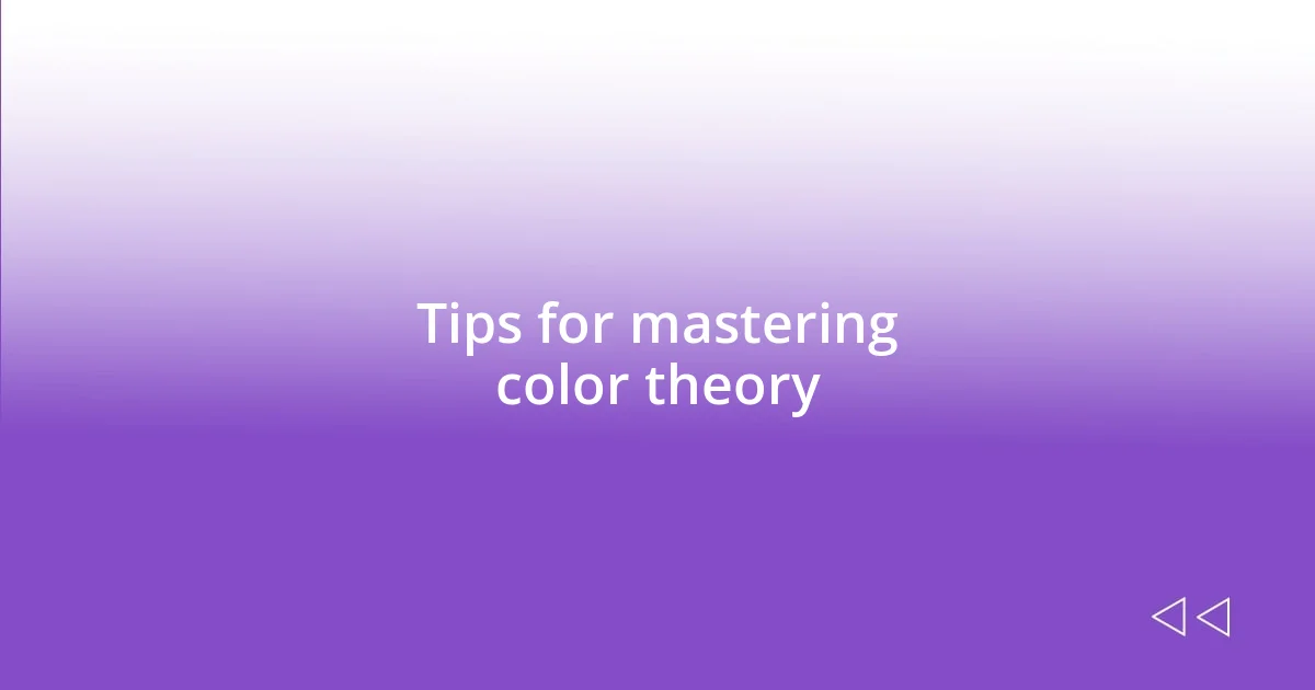 Tips for mastering color theory