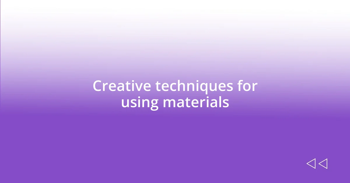 Creative techniques for using materials