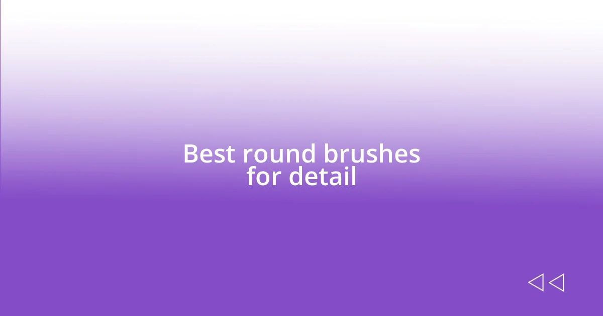 Best round brushes for detail