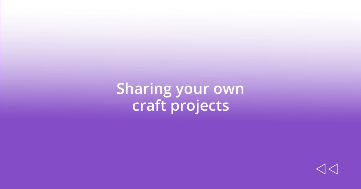 Sharing your own craft projects