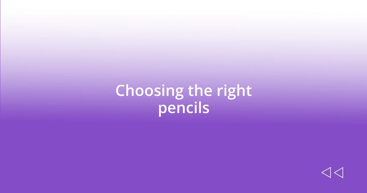 Choosing the right pencils