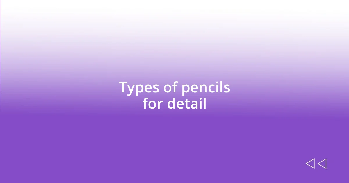 Types of pencils for detail